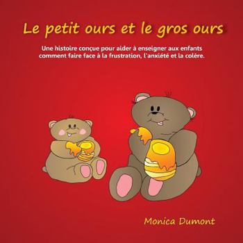 Paperback Le petit ours et le gros ours: Une histoire conçue pour aider à enseigner aux enfants comment faire face à la frustration, l'anxiété et la colère. [French] Book