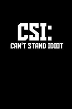 CSI: Can't stand idiots: Food Journal | Track your Meals | Eat clean and fit | Breakfast Lunch Diner Snacks | Time Items Serving Cals Sugar Protein ... | 110  pages | 6 x 9 in | 15.24 x 22.86 cm