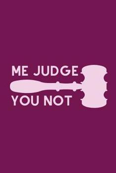 Paperback Me Judge You Not: Useful Courtroom notebook For All Judges Or Training Judges Book