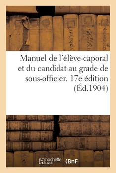 Paperback Manuel de l'élève-caporal et du candidat au grade de sous-officier. 17e édition [French] Book