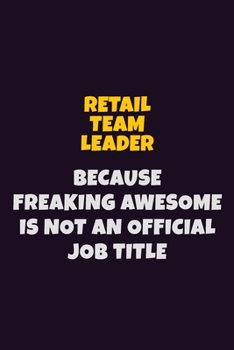 Paperback Retail Team Leader, Because Freaking Awesome Is Not An Official Job Title: 6X9 Career Pride Notebook Unlined 120 pages Writing Journal Book