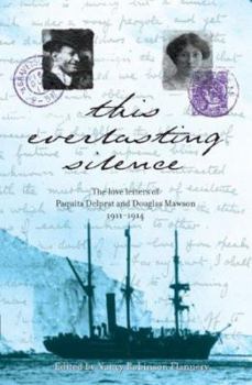 Paperback This Everlasting Silence: The Love Letters of Paquita Delprat and Douglas Mawson 1911-1914 Book