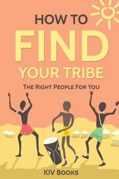 Paperback How To Find Your Tribe: The Right People For You Book