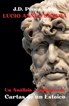 J.D. Ponce sobre Lucio Anneo Séneca: Un Análisis Académico de Cartas de un Estoico (Estoicismo) (Spanish Edition)