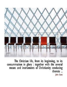 Hardcover The Christian Life, from Its Beginning, to Its Consummation in Glory: Together with the Several Mea Book