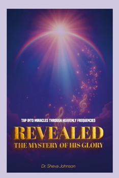 Paperback Revealed: the Mystery of His Glory: The Science of the Spiritual Realm Book