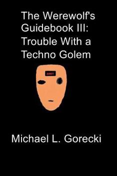 Paperback The Werewolf's Guidebook III: Trouble with a Techno-Golem Book