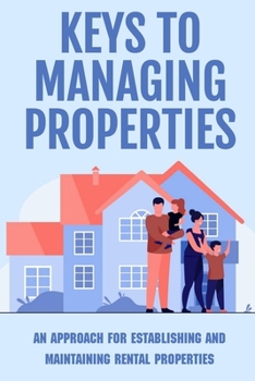 Paperback Keys To Managing Properties: An Approach For Establishing And Maintaining Rental Properties: How To Prepare Your Property For Tenants Book