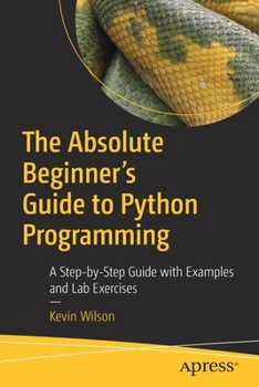 Paperback The Absolute Beginner's Guide to Python Programming: A Step-By-Step Guide with Examples and Lab Exercises Book