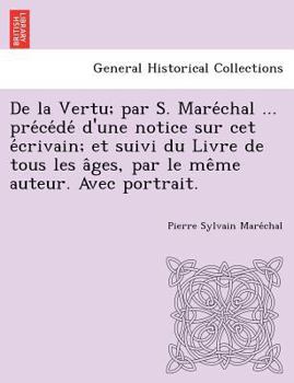 Paperback de La Vertu; Par S. Mare Chal ... Pre Ce de D'Une Notice Sur CET E Crivain; Et Suivi Du Livre de Tous Les a Ges, Par Le Me Me Auteur. Avec Portrait. [French] Book