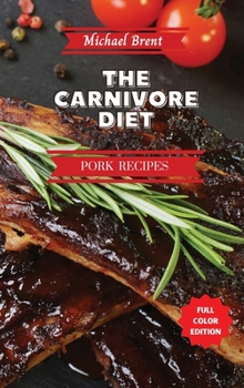 Carnivore Diet Cookbook - Pork Recipes: How to Get Lean, Build Muscles and Boost Strength Safely with the Meat Based Diet