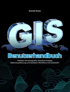 Paperback GIS-Benutzerhandbuch: Meistern Sie Kartografie, räumliche Analyse, Datenvisualisierung und Geodaten-Workflows mit Zuversicht [German] Book