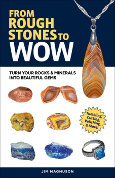 Paperback From Rough Stones to Wow: Turn Your Rocks & Minerals Into Beautiful Gems Book