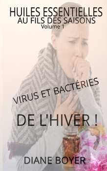 Paperback HUILES ESSENTIELLES AU FILS DES SAISONS - VIRUS ET BACTÉRIES DE L'HIVER ! Volume 1: Il est temps de mettre la nature de son coté... [French] Book