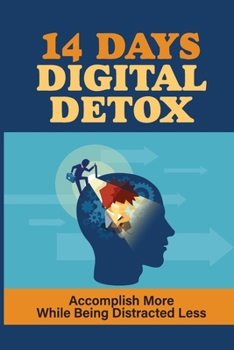 Paperback 14 Days Digital Detox: Accomplish More While Being Distracted Less: Digital Detox Ideas Book