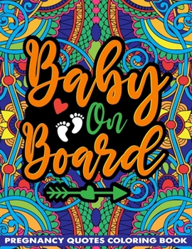Baby on Board Pregnancy Quotes Coloring Book: Positive New Mom Saying, Inspiring Words, Peaceful Paisley, and Floral Designs for Adults Relaxation and