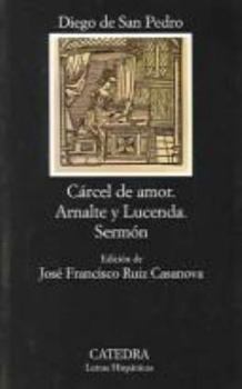 Carcel de amor; Arnalte y Lucenda; Sermon (COLECCION LETRAS HISPANICAS) (Spanish Edition)