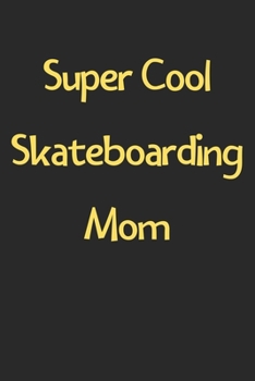 Super Cool Skateboarding Mom: Lined Journal, 120 Pages, 6 x 9, Funny Skateboarding Gift Idea, Black Matte Finish (Super Cool Skateboarding Mom Journal)