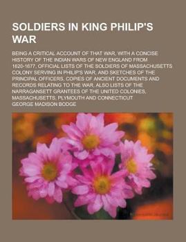 Soldiers In King Philip's War: Being A Critical Account Of That War, With A Concise History Of The Indian Wars Of New England From 1620-1677