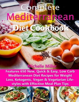 Paperback Complete Mediterranean Diet Cookbook: Features 650 New, Quick & Easy, Low Carb Mediterranean Diet Recipes for Weight Loss, Ketogenic, Vegan & Vegetari Book