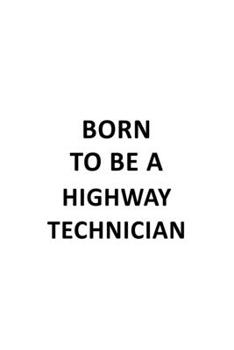 Paperback Born To Be A Highway Technician: Creative Highway Technician Notebook, Journal Gift, Diary, Doodle Gift or Notebook - 6 x 9 Compact Size- 109 Blank Li Book