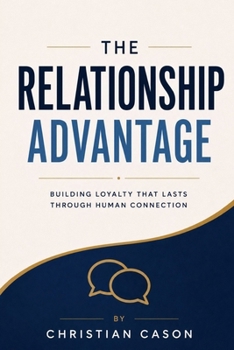 Paperback The Relationship Advantage: Building Customer Loyalty Through Emotional Intelligence, Trust, and Authentic Connection Book