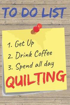 To Do List Quilting Blank Lined Journal Notebook: A daily diary, composition or log book, gift idea for people who love to quilt!!