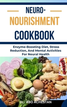 Paperback Neuro-Nourishment Cookbook: Enzyme-Boosting Diet, Stress Reduction, And Mental Activities For Neural Health Book