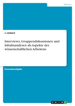 Interviews, Gruppendiskussionen und Inhaltsanalysen als Aspekte des wissenschaftlichen Arbeitens (German Edition)