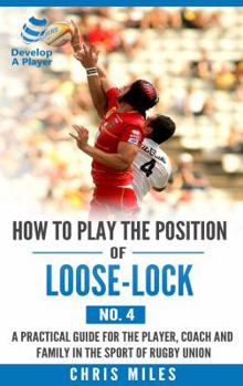 Paperback How to play the position of Loose-lock (No. 4): A practical guide for the player, coach and family in the sport of rugby union Book