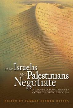 How Israelis And Palestinians Negotiate: A Cross- Cultural Analysis of the Oslo Peace Process (Cross-Cultural Negotiation Books)