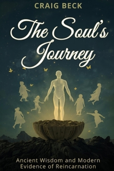 The Soul’s Journey: Ancient Wisdom and Modern Evidence of Reincarnation