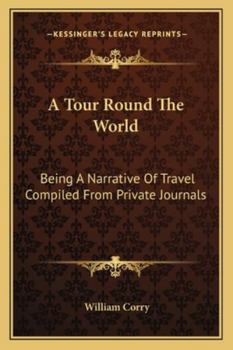 Paperback A Tour Round The World: Being A Narrative Of Travel Compiled From Private Journals Book