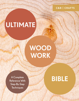 Paperback Ultimate Woodwork Bible: A Complete Reference with Step-By-Step Techniques Book