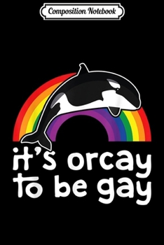 Composition Notebook: LGBT Orca Whale It's Orcay To Be Gay Rainbow Gay Pride  Journal/Notebook Blank Lined Ruled 6x9 100 Pages