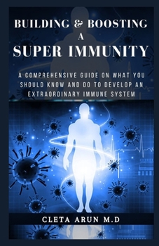 Paperback Building & Boosting a Super Immunity: A Comprehensive Guide on What You Should Know and do to Develop an Extraordinary Immune System Book