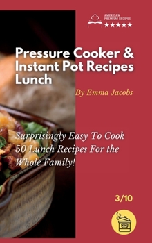 Hardcover Pressure Cooker and Instant Pot Recipes - Lunch: Surprisingly Easy To Cook 50 Lunch Recipes For the Whole Family! Book