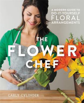 Hardcover The Flower Chef: A Modern Guide to Do-It-Yourself Floral Arrangements Book