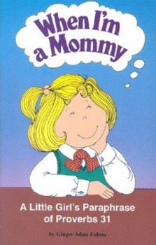 Paperback When I'm a Mommy: A Little Girl's Paraphrase of Proverbs 31 Book