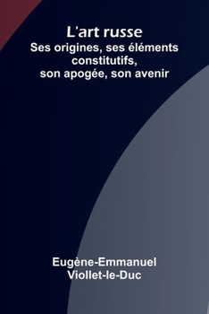 Paperback L'art russe: Ses origines, ses l ments constitutifs, son apog e, son avenir [French] Book