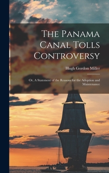 Hardcover The Panama Canal Tolls Controversy: Or, A Statement of the Reasons for the Adoption and Maintenance Book