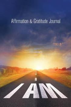 I Am Affirmation & Gratitude Journal: Develop an Attitude of Gratitude with a Positive Mindset to Boost Self-Confidence with the Law of Attraction. Like a Short Reflection to Help You Focus on Your Bl