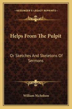 Helps From The Pulpit: Or Sketches And Skeletons Of Sermons