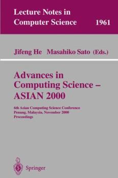 Advances in Computing Science - ASIAN 2000: 6th Asian Computing Science Conference Penang, Malaysia, November 25-27, 2000 Proceedings (Lecture Notes in Computer Science)