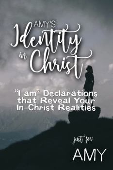 Paperback Amy's Identity in Christ: “I am” Declarations That Reveal Your In-Christ Realities (Amys Personalized Scriptures Set) Book