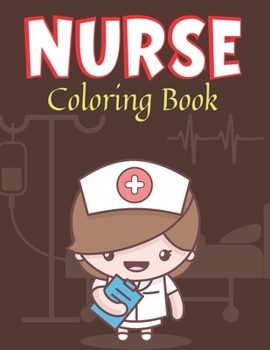 NURSE Coloring Book: Cute Nurse Career Coloring Pages for Toddlers, Preschoolers, and Kindergarten, Great Gift For Girls who Love Nursing O