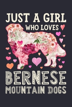 Just a Girl Who Loves Bernese Mountain Dogs: Bernese Mountain Dog Lined Notebook, Journal, Organizer, Diary, Composition Notebook, Gifts for Dog Lovers