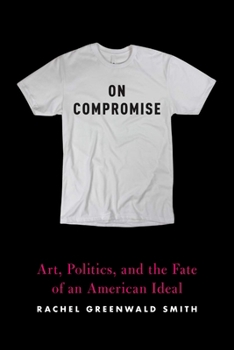 Paperback On Compromise: Art, Politics, and the Fate of an American Ideal Book