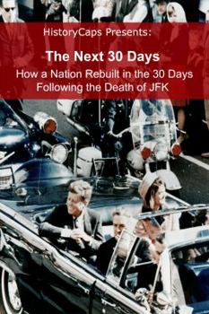 Paperback The Next 30 Days: How a Nation Rebuilt in the 30 Days Following the Death of JFK Book