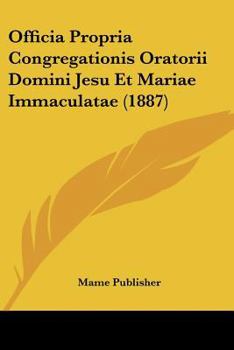 Paperback Officia Propria Congregationis Oratorii Domini Jesu Et Mariae Immaculatae (1887) [French] Book